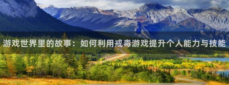 奇亿娱乐4招商：游戏世界里的故事：如何利用戒毒游戏提升个人能